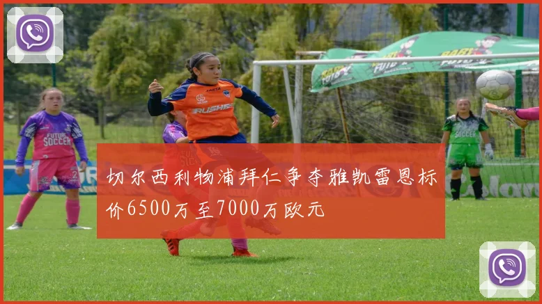 切尔西利物浦拜仁争夺雅凯雷恩标价6500万至7000万欧元