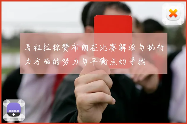 马祖拉称赞布朗在比赛解读与执行力方面的努力与平衡点的寻找