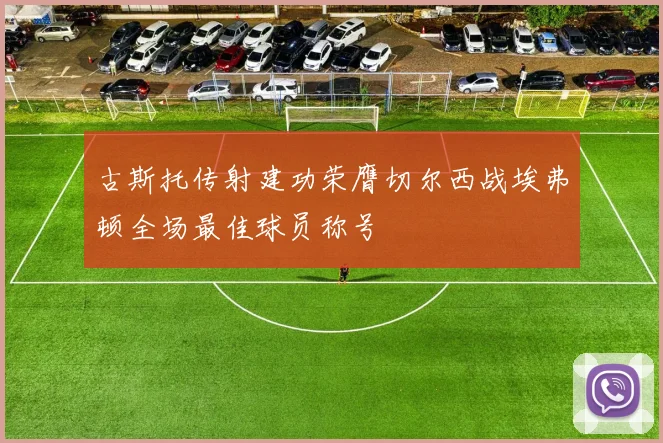 古斯托传射建功荣膺切尔西战埃弗顿全场最佳球员称号