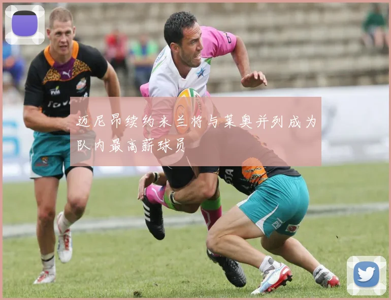 迈尼昂续约米兰将与莱奥并列成为队内最高薪球员