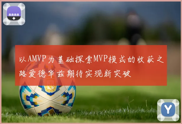 以AMVP为基础探索MVP模式的收获之路爱德华兹期待实现新突破