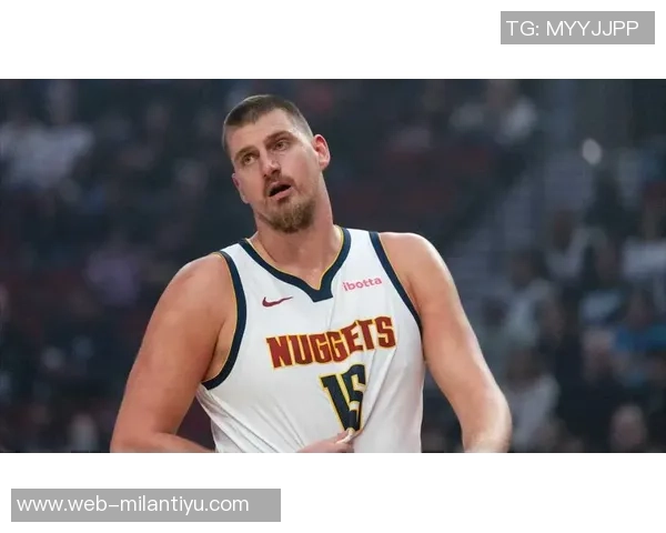 队记称赞杨瀚森实力超群小约基奇之名实至名归球队管理层眼光独到